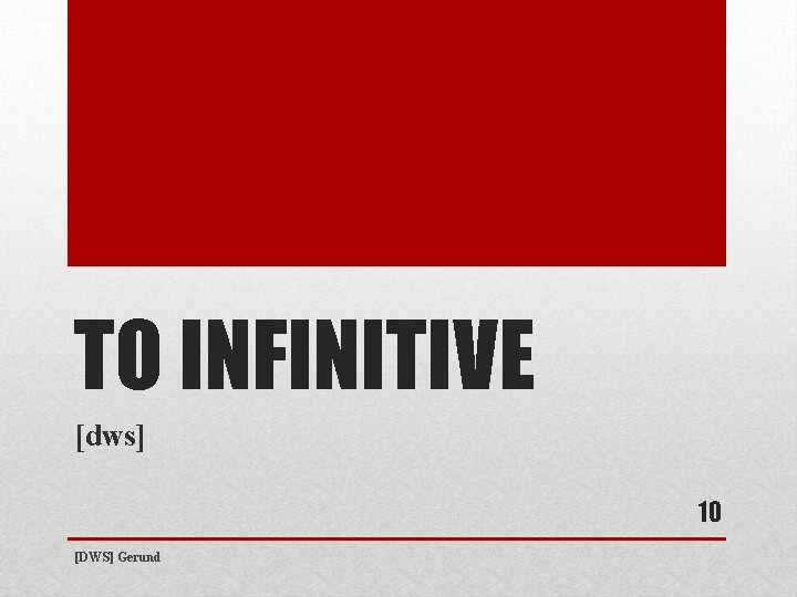 TO INFINITIVE [dws] 10 [DWS] Gerund 