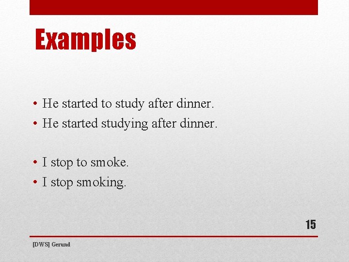 Examples • He started to study after dinner. • He started studying after dinner.