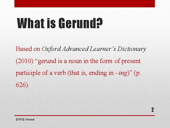 What is Gerund? Based on Oxford Advanced Learner’s Dictionary (2010) “gerund is a noun