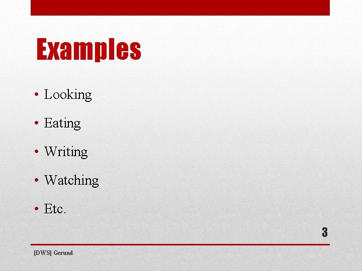 Examples • Looking • Eating • Writing • Watching • Etc. 3 [DWS] Gerund