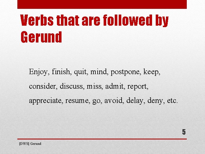 Verbs that are followed by Gerund Enjoy, finish, quit, mind, postpone, keep, consider, discuss,