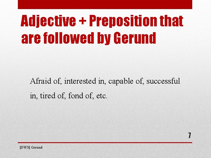 Adjective + Preposition that are followed by Gerund Afraid of, interested in, capable of,