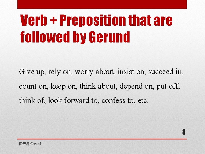 Verb + Preposition that are followed by Gerund Give up, rely on, worry about,