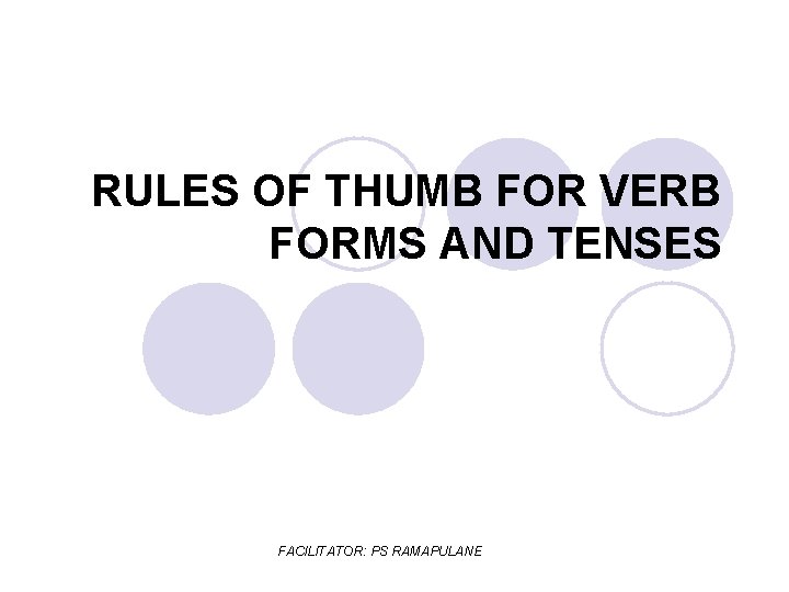 RULES OF THUMB FOR VERB FORMS AND TENSES FACILITATOR: PS RAMAPULANE 