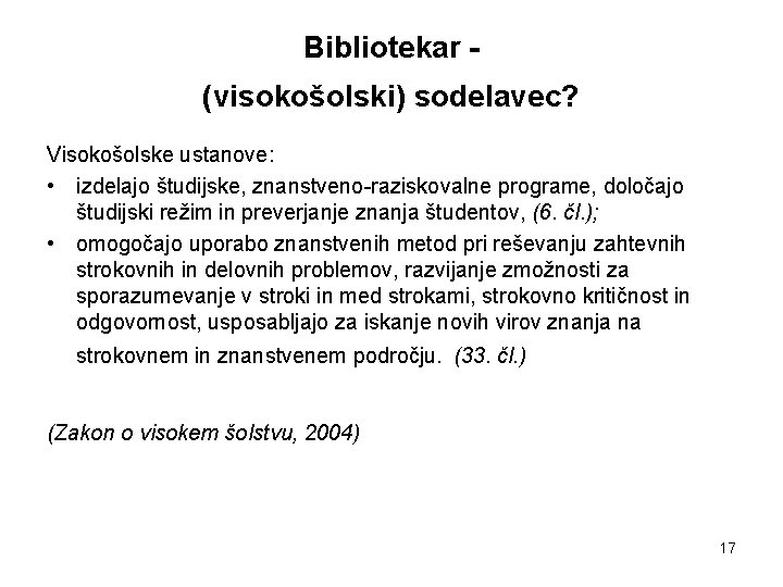 Bibliotekar (visokošolski) sodelavec? Visokošolske ustanove: • izdelajo študijske, znanstveno-raziskovalne programe, določajo študijski režim in