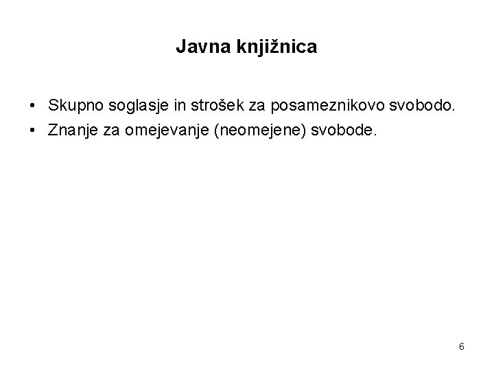 Javna knjižnica • Skupno soglasje in strošek za posameznikovo svobodo. • Znanje za omejevanje Javna knjižnica • Skupno soglasje in strošek za posameznikovo svobodo. • Znanje za omejevanje