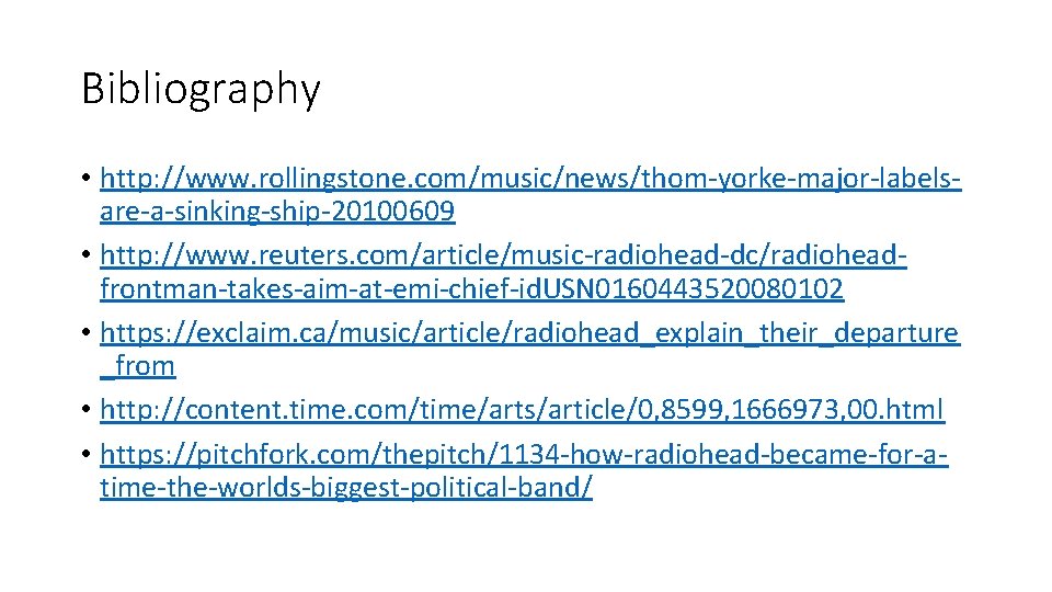 Bibliography • http: //www. rollingstone. com/music/news/thom-yorke-major-labelsare-a-sinking-ship-20100609 • http: //www. reuters. com/article/music-radiohead-dc/radioheadfrontman-takes-aim-at-emi-chief-id. USN 0160443520080102 •