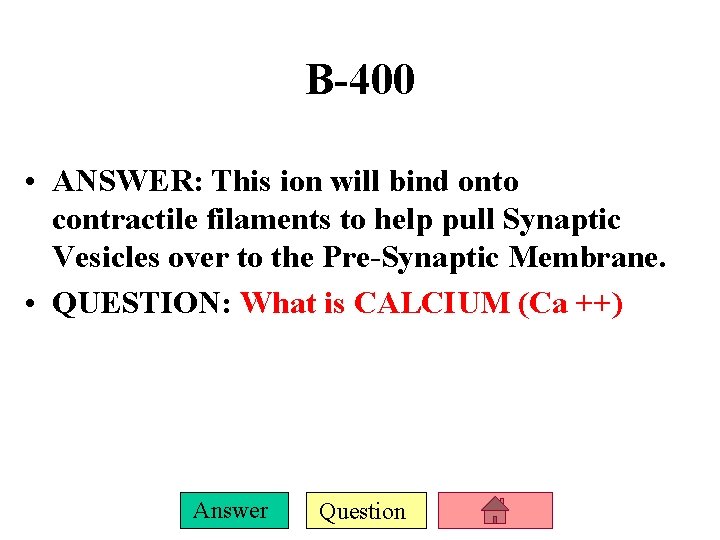 B-400 • ANSWER: This ion will bind onto contractile filaments to help pull Synaptic