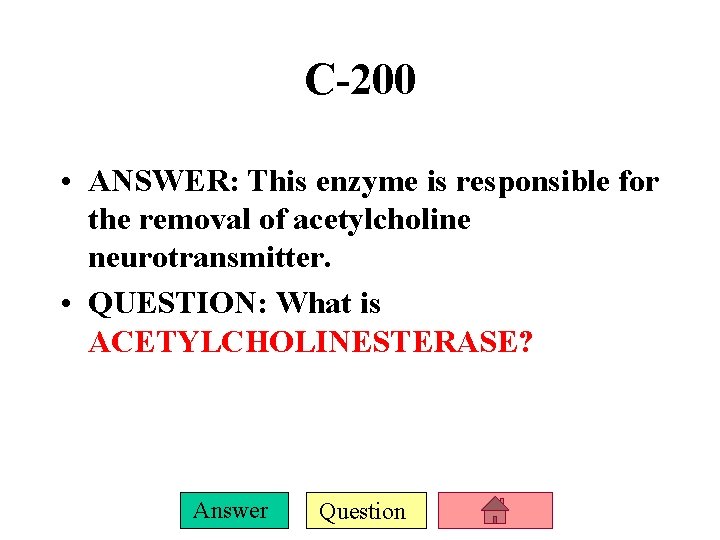 C-200 • ANSWER: This enzyme is responsible for the removal of acetylcholine neurotransmitter. •