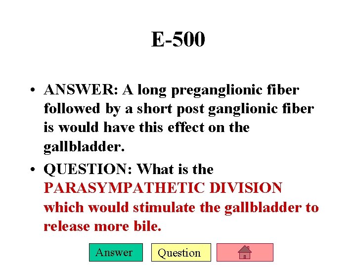 E-500 • ANSWER: A long preganglionic fiber followed by a short post ganglionic fiber