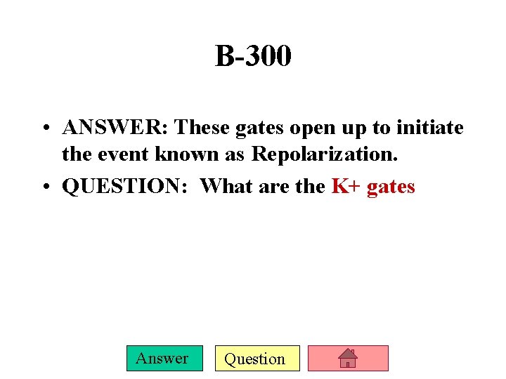 B-300 • ANSWER: These gates open up to initiate the event known as Repolarization.