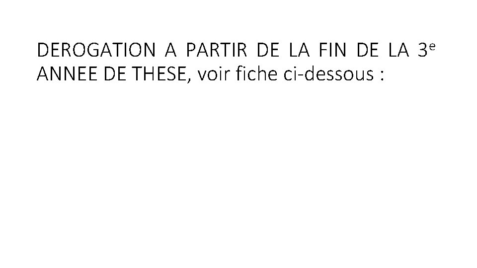 DEROGATION A PARTIR DE LA FIN DE LA 3 e ANNEE DE THESE, voir DEROGATION A PARTIR DE LA FIN DE LA 3 e ANNEE DE THESE, voir