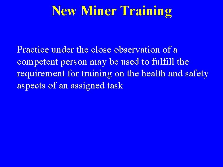 New Miner Training Practice under the close observation of a competent person may be