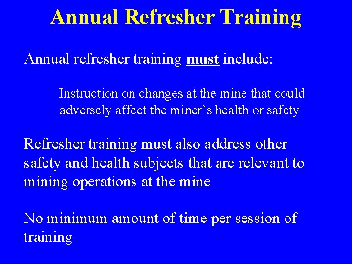 Annual Refresher Training Annual refresher training must include: Instruction on changes at the mine