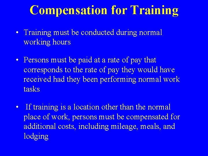 Compensation for Training • Training must be conducted during normal working hours • Persons