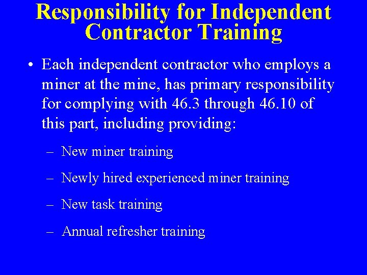 Responsibility for Independent Contractor Training • Each independent contractor who employs a miner at