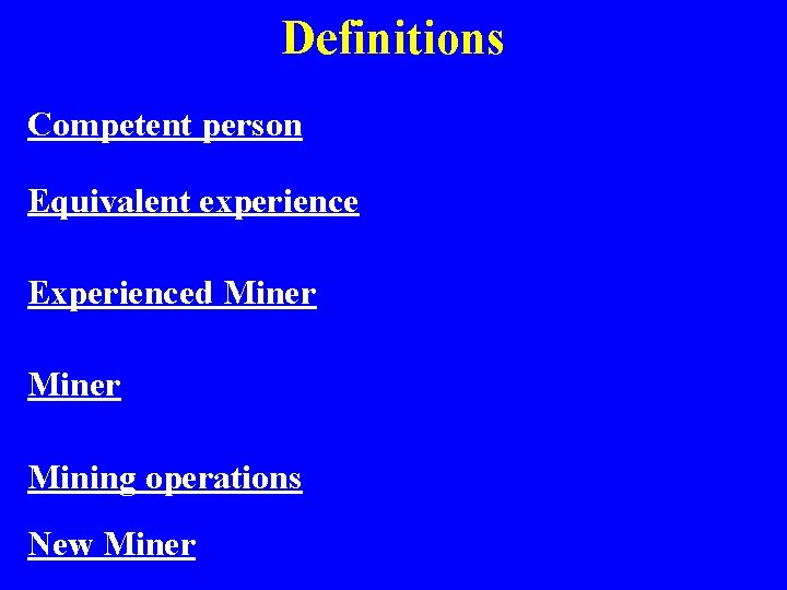 Definitions Competent person Equivalent experience Experienced Miner Mining operations New Miner 