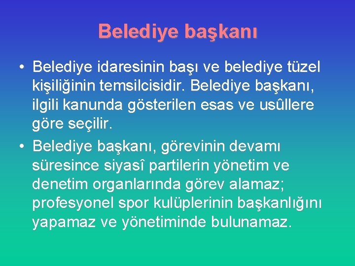 Belediye başkanı • Belediye idaresinin başı ve belediye tüzel kişiliğinin temsilcisidir. Belediye başkanı, ilgili