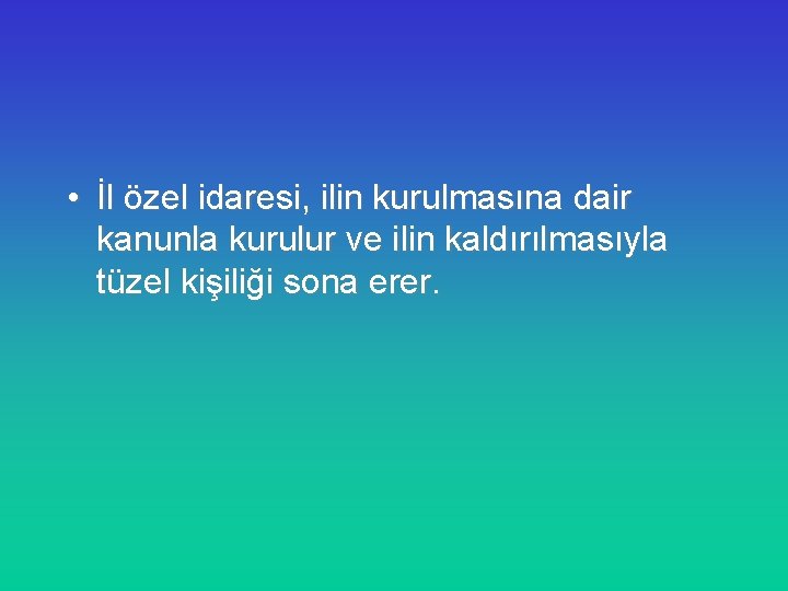  • İl özel idaresi, ilin kurulmasına dair kanunla kurulur ve ilin kaldırılmasıyla tüzel