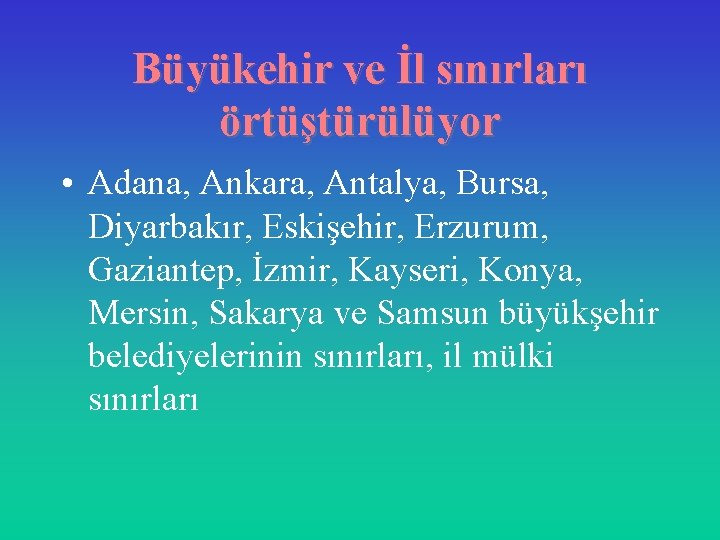 Büyükehir ve İl sınırları örtüştürülüyor • Adana, Ankara, Antalya, Bursa, Diyarbakır, Eskişehir, Erzurum, Gaziantep,