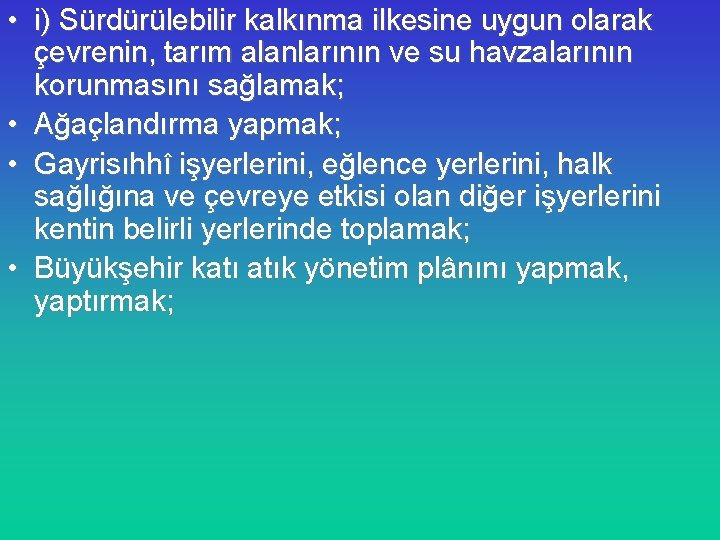  • i) Sürdürülebilir kalkınma ilkesine uygun olarak çevrenin, tarım alanlarının ve su havzalarının