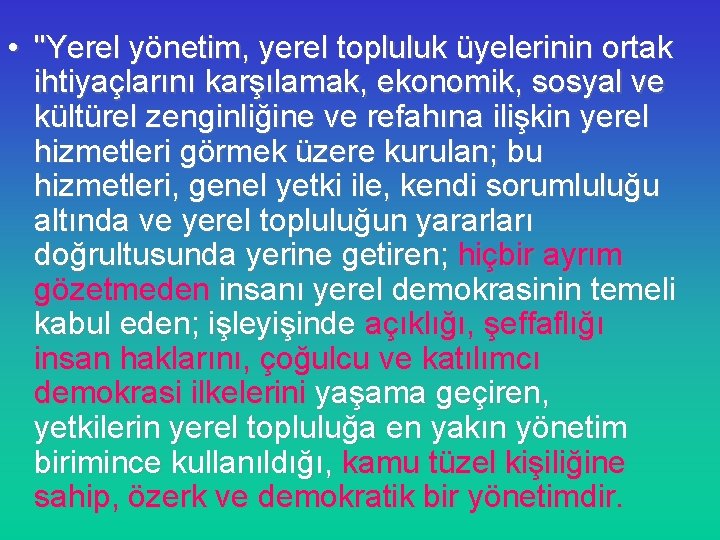  • "Yerel yönetim, yerel topluluk üyelerinin ortak ihtiyaçlarını karşılamak, ekonomik, sosyal ve kültürel