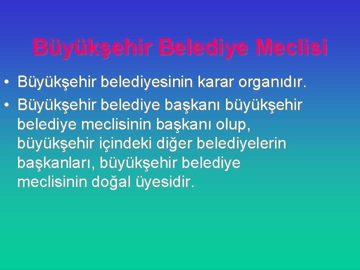 Büyükşehir Belediye Meclisi • Büyükşehir belediyesinin karar organıdır. • Büyükşehir belediye başkanı büyükşehir belediye