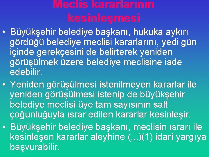 Meclis kararlarının kesinleşmesi • Büyükşehir belediye başkanı, hukuka aykırı gördüğü belediye meclisi kararlarını, yedi