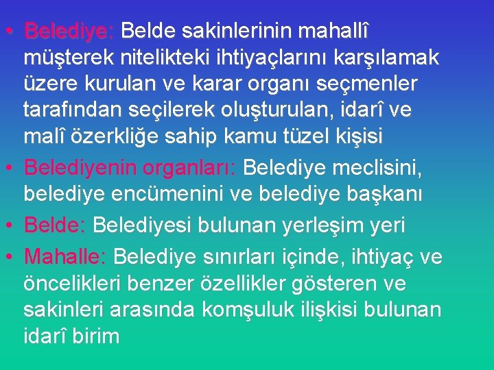  • Belediye: Belde sakinlerinin mahallî müşterek nitelikteki ihtiyaçlarını karşılamak üzere kurulan ve karar