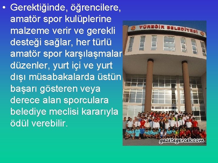  • Gerektiğinde, öğrencilere, amatör spor kulüplerine malzeme verir ve gerekli desteği sağlar, her