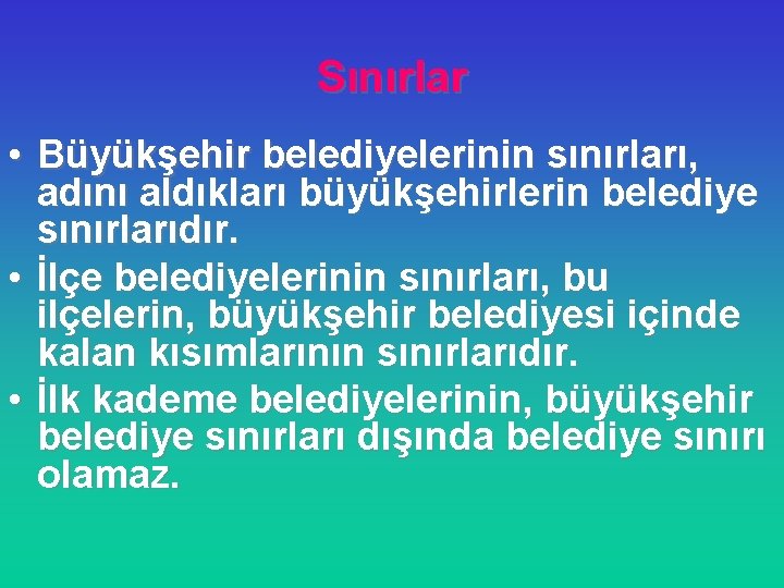 Sınırlar • Büyükşehir belediyelerinin sınırları, adını aldıkları büyükşehirlerin belediye sınırlarıdır. • İlçe belediyelerinin sınırları,