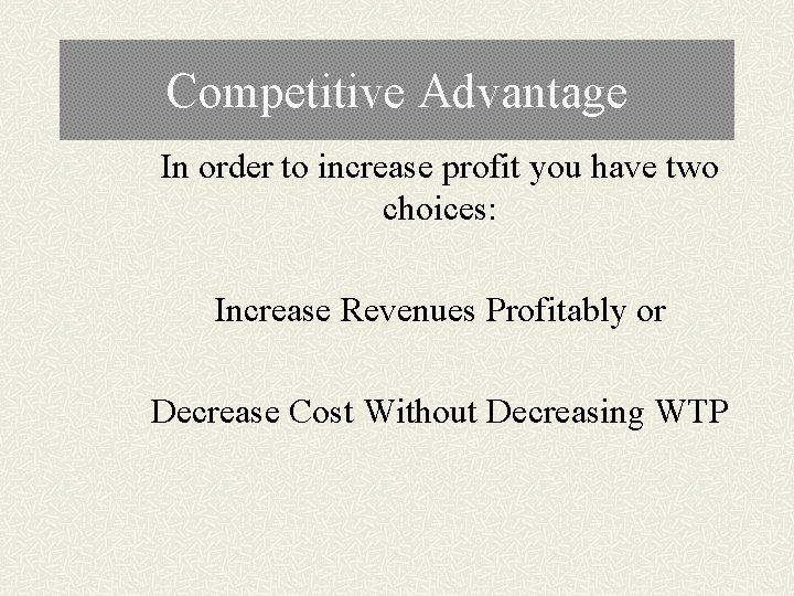 Competitive Advantage In order to increase profit you have two choices: Increase Revenues Profitably