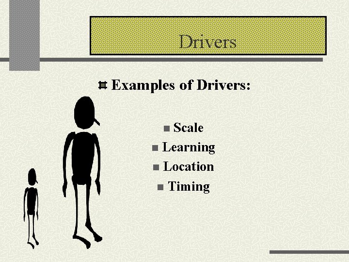 Drivers Examples of Drivers: Scale n Learning n Location n Timing n 