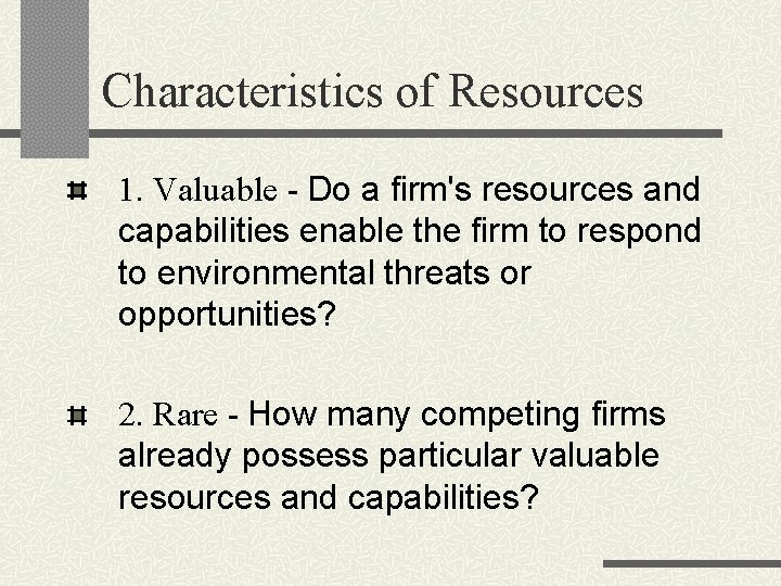 Characteristics of Resources 1. Valuable - Do a firm's resources and capabilities enable the