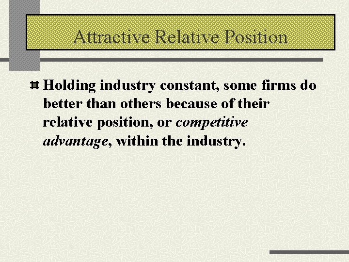 Attractive Relative Position Holding industry constant, some firms do better than others because of