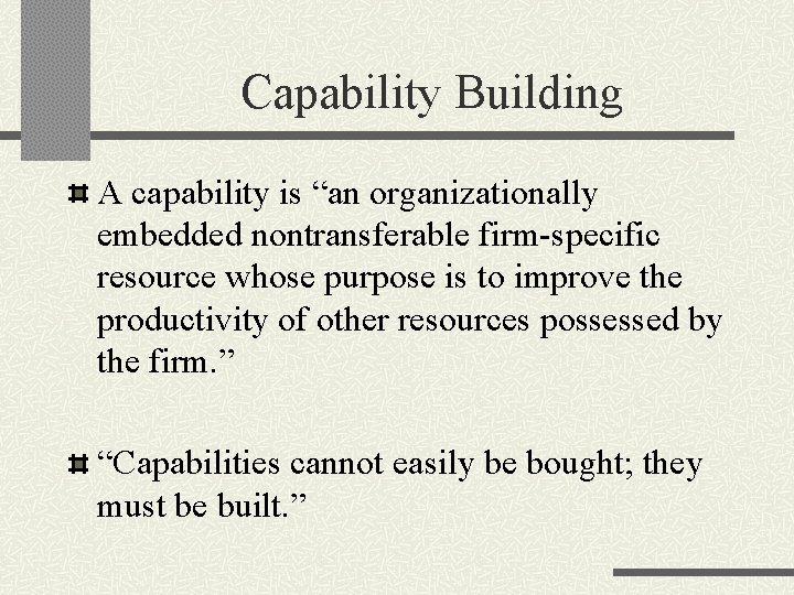 Capability Building A capability is “an organizationally embedded nontransferable firm-specific resource whose purpose is