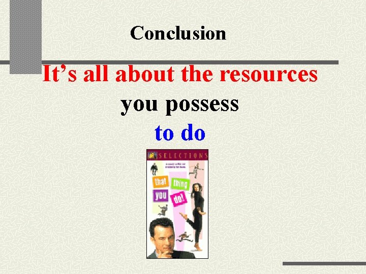 Conclusion It’s all about the resources you possess to do 