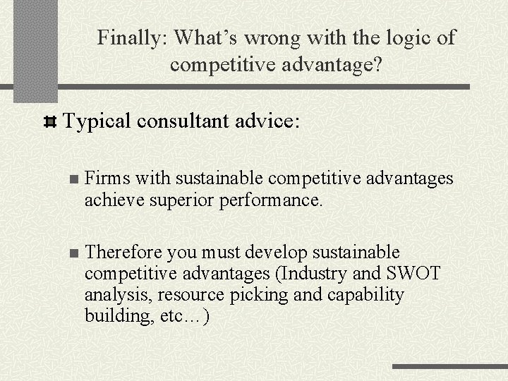 Finally: What’s wrong with the logic of competitive advantage? Typical consultant advice: n Firms