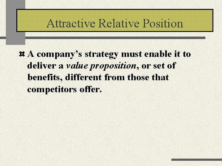 Attractive Relative Position A company’s strategy must enable it to deliver a value proposition,