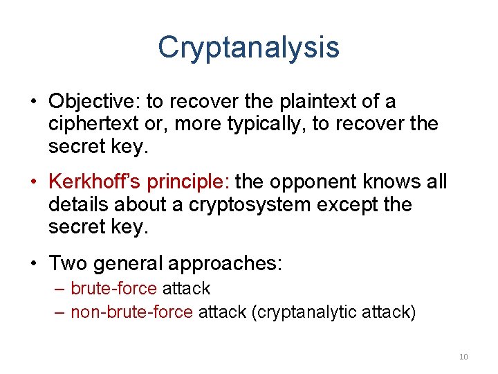 Cryptanalysis • Objective: to recover the plaintext of a ciphertext or, more typically, to