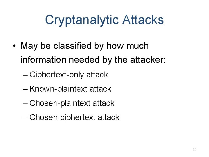 Cryptanalytic Attacks • May be classified by how much information needed by the attacker: