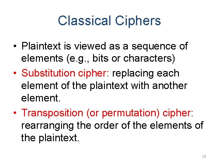 Classical Ciphers • Plaintext is viewed as a sequence of elements (e. g. ,