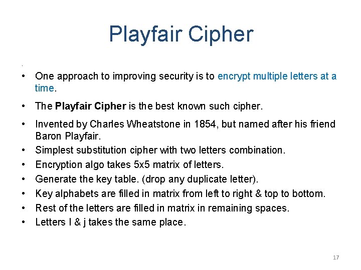 Playfair Cipher • • One approach to improving security is to encrypt multiple letters