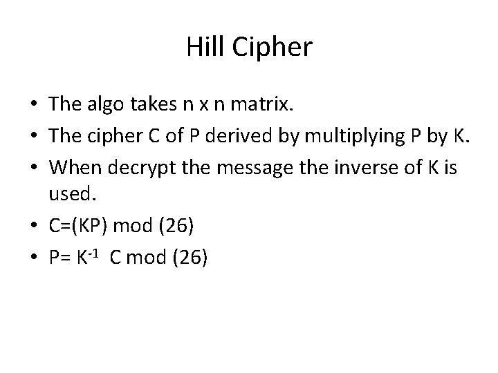 Hill Cipher • The algo takes n x n matrix. • The cipher C