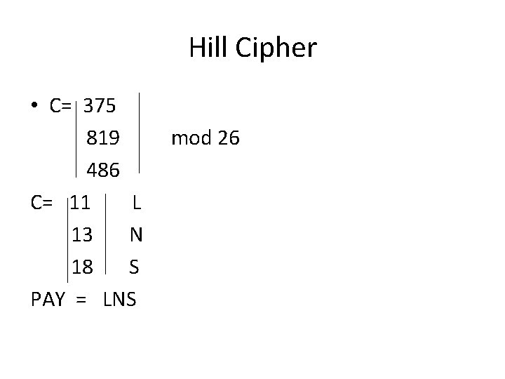 Hill Cipher • C= 375 819 486 C= 11 L 13 N 18 S