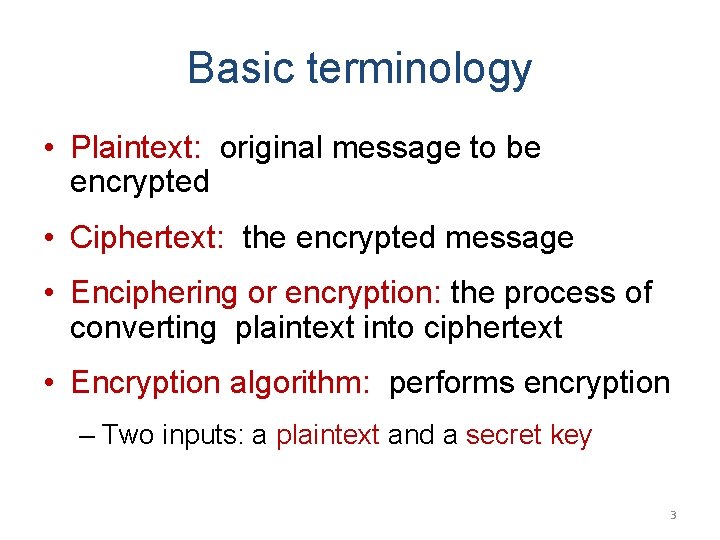 Basic terminology • Plaintext: original message to be encrypted • Ciphertext: the encrypted message