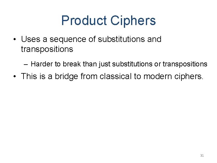 Product Ciphers • Uses a sequence of substitutions and transpositions – Harder to break