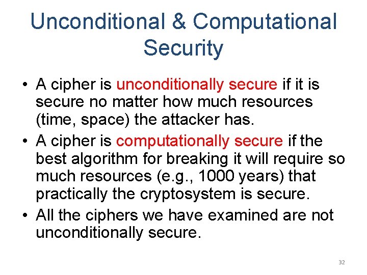 Unconditional & Computational Security • A cipher is unconditionally secure if it is secure