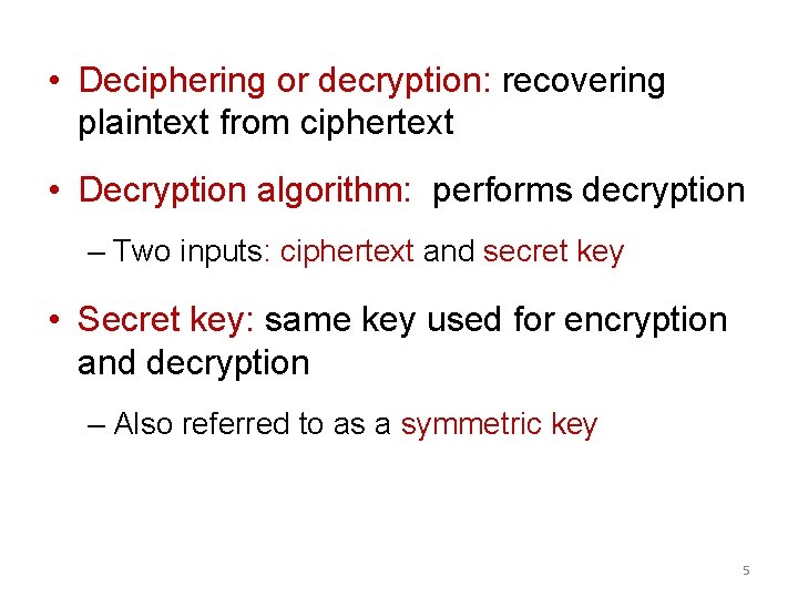  • Deciphering or decryption: recovering plaintext from ciphertext • Decryption algorithm: performs decryption