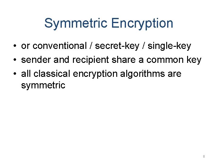 Symmetric Encryption • or conventional / secret-key / single-key • sender and recipient share